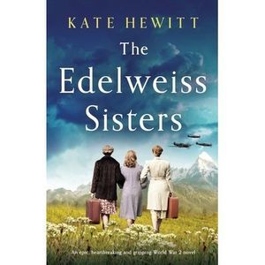 The Edelweiss Sisters: An epic, heartbreaking and gripping World War 2 novel --